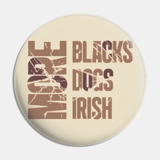 More BLACKS More DOGS More IRISH Pin