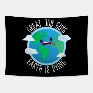 Great Job Guys Earth Is Dying Tapestry