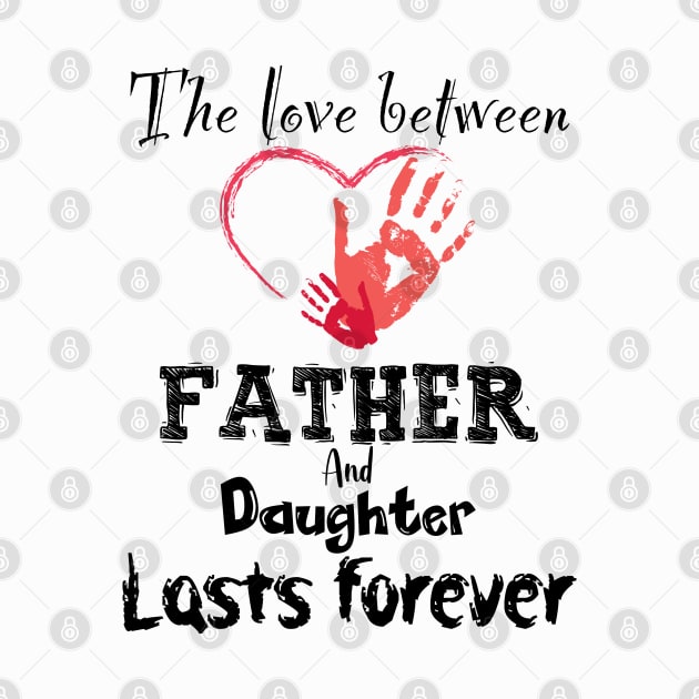 The Love between Father And Daughter Lasts Forever, Design For Daddy Daughter by Promen Shirts