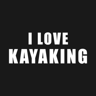 I love Kayaking - kayak Gift T-Shirt