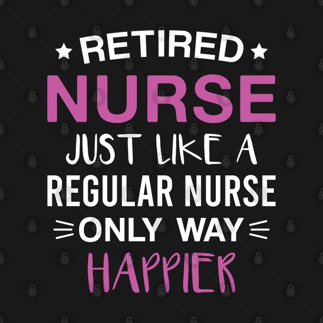 Retired Nurse Just Like a Regular Nurse only Way Happier by FOZClothing