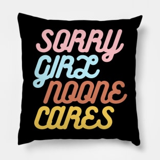 funny sarcasm saying Sorry girl noone cares Pillow