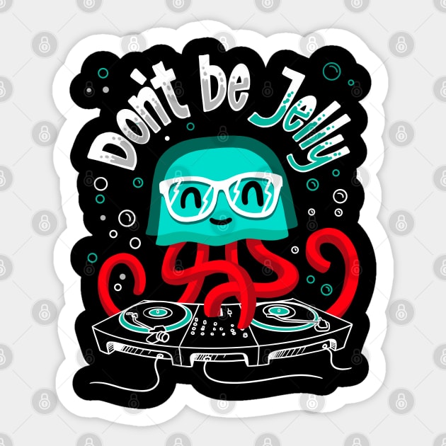 Funny DJ Disc Jockey Dont Be Jelly Jellyfish Gift - Dj Disc Jockey - Sticker