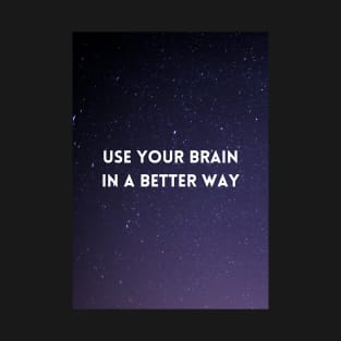 Use Your Brain In A Better Way T-Shirt