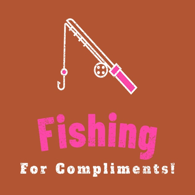 Fishing For Compliments by  MooMooTees