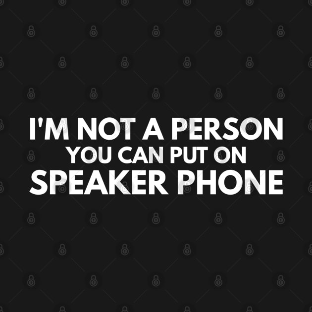 I'm Not A Person You Can Put On Speaker Phone - Funny Sayings by Textee Store