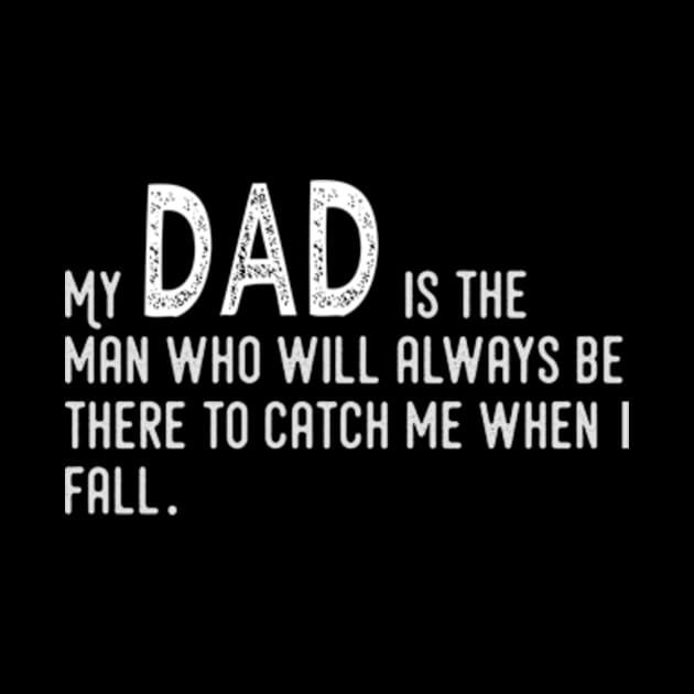 My dad is the man who will always be there to catch me when I fall by TshirtMA