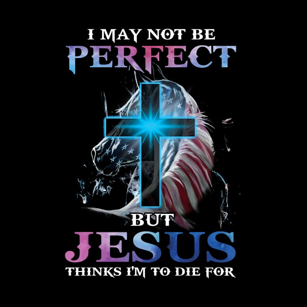 I May Not Be Perfect But Jesus Thinks I'm to Die For by Schoenberger Willard