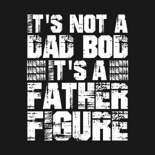 It's Not A Dad Bod Its A Father Figure, Best Father's Day Gifts For Dad T-Shirt