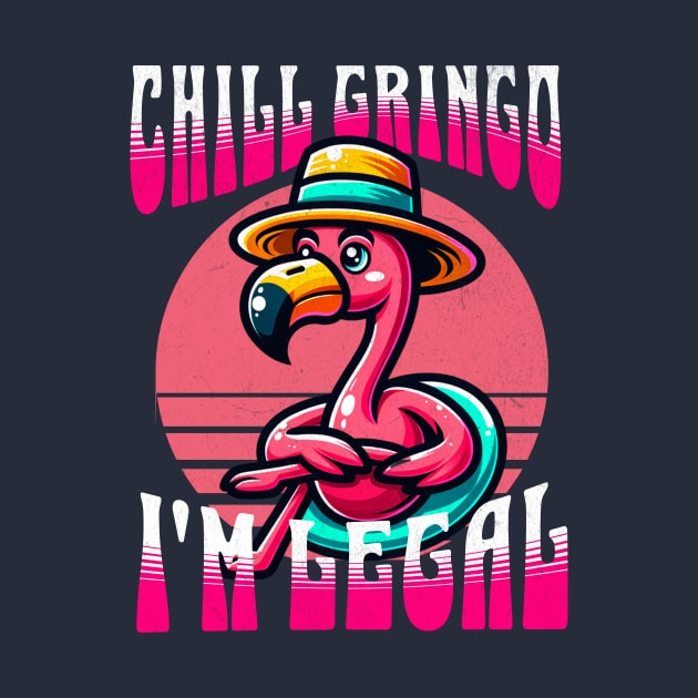 chill gringo i'm legal by LaughLine.CO