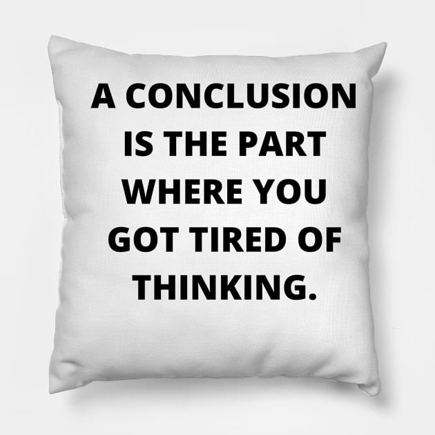 A conclusion is the part where you got tired of thinking Pillow by Word and Saying