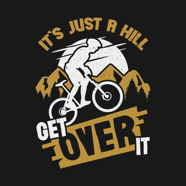 Disover It's Just A Hill Get Over It - Mountainbiker - T-Shirt