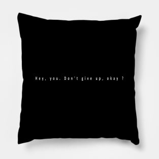 Hey, you. Don't give up, okay ? (white writting) Pillow
