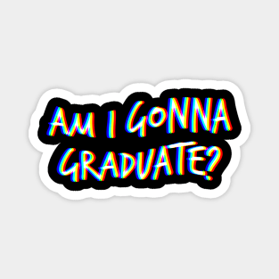 Am I gonna graduate? Magnet