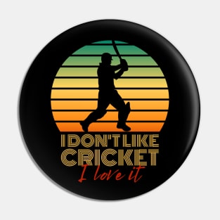 I don't like cricket, I love it Pin