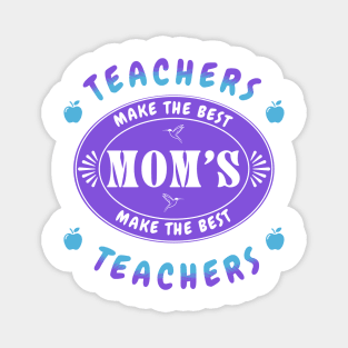 Teachers Make the Best Moms, Moms Make the Best Teachers Magnet
