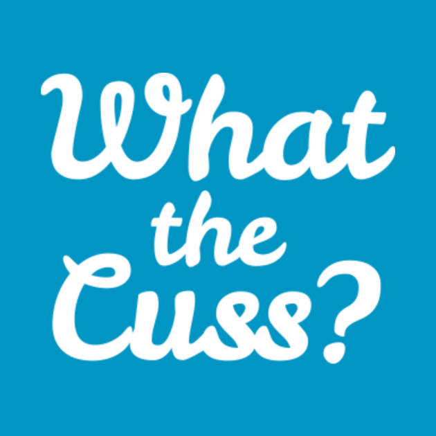What The Cuss Cuss Words T Shirt TeePublic what-the-cuss-cuss-words-t-shirt-teepublic