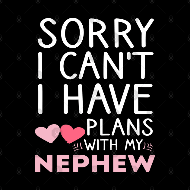 Sorry I Can't I Have Plans with My Nephew Funny Auntie by chidadesign