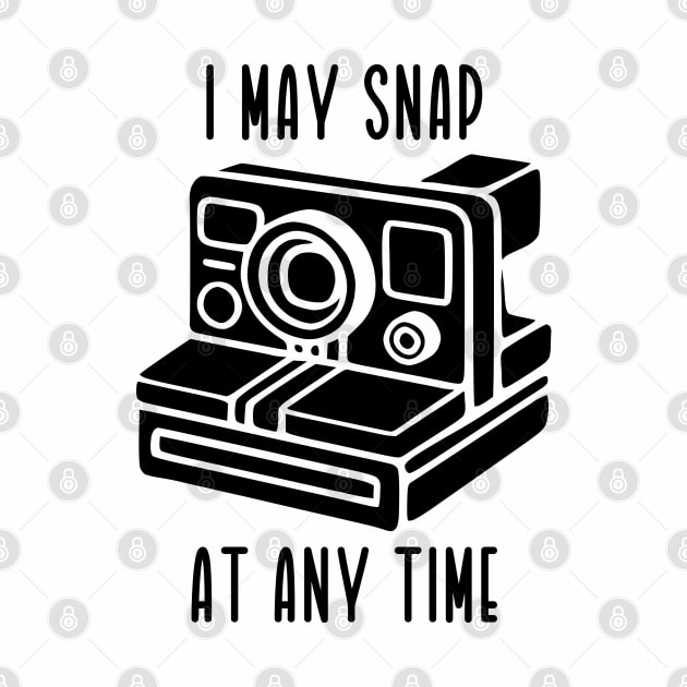 I May Snap At Any Time (black text) by KayBee Gift Shop