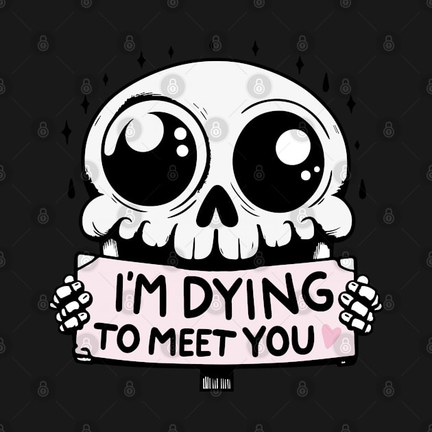 I'm Dying to Meet You Skull by pixelmeplease