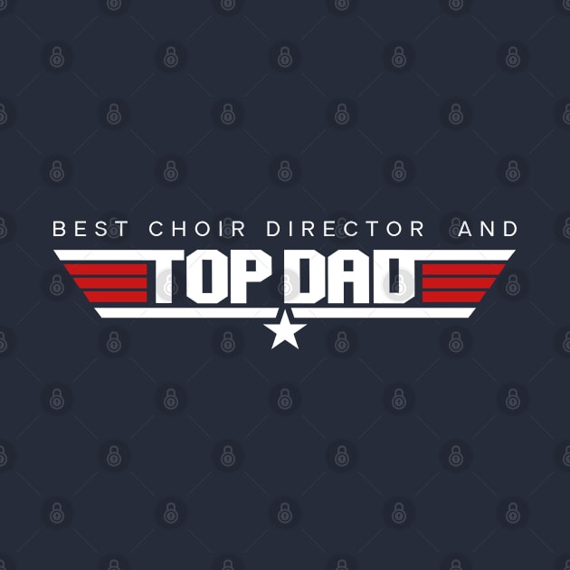 Choir Director - Best and Top Dad Design by best-vibes-only