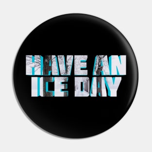 Have An Ice Day Pin