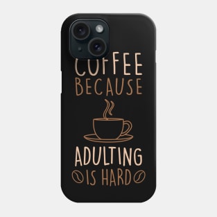 COFFEE LOVER COFFEE BECAUSE ADULTING IS HARD Phone Case