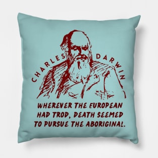 Charles Darwin quote: Wherever the European has trod, death seems to pursue the aboriginal. Pillow