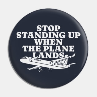 Stop Standing Up When The Plane Lands Pin