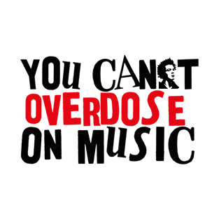 YOU CAN'T OVERDOSE ON MUSIC T-Shirt