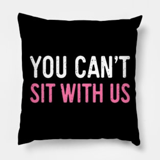 You Cant Sit With Us Sarcasm Humor Pillow