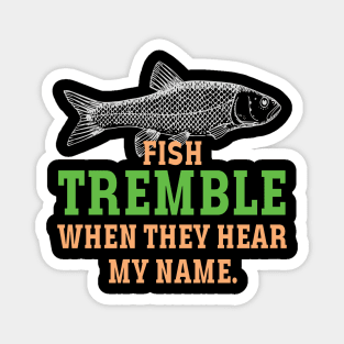 fish tremble when they hear my name Magnet