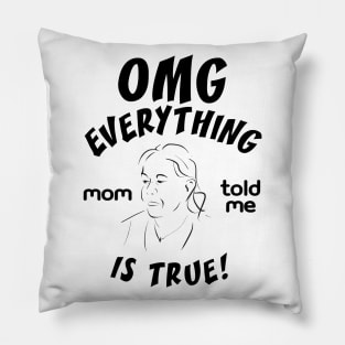 Omg everything mom told me is true Pillow