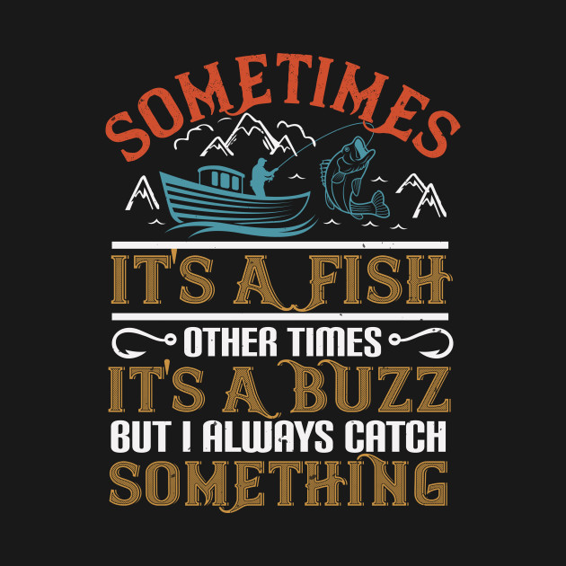 Disover Sometimes Its A Fish Other Times - Fishing Fish Funny Fisherman Boat Humor - T-Shirt