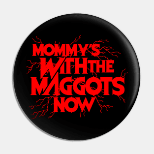 Mommy’s With The Maggots Now Pin