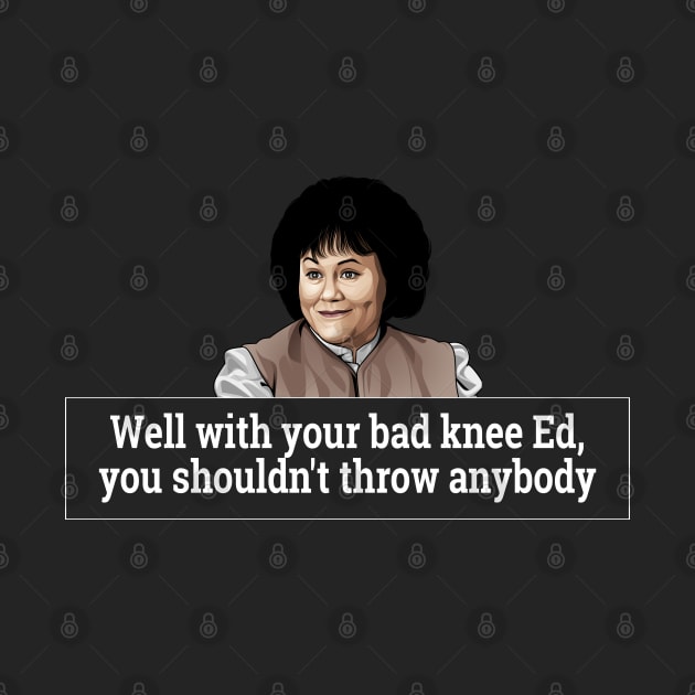 Well with your bad knee Ed, you shouldn't throw anybody - Grace from Ferris Bueller by BodinStreet