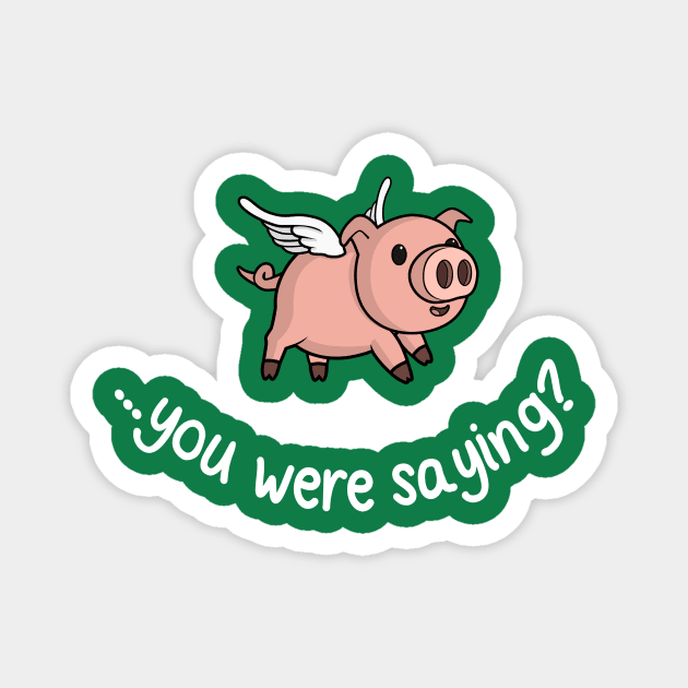 Yeah, when pigs fly! Magnet by julianarnold