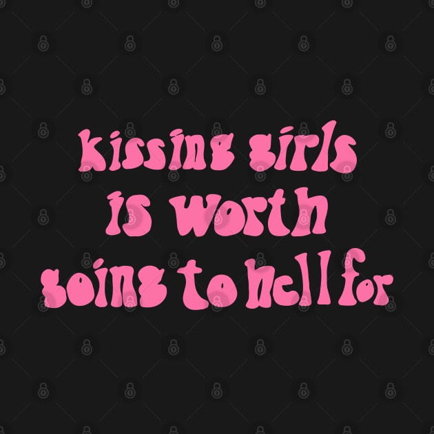 Kissing Girls Is Worth Going To Hell For by davidwhite