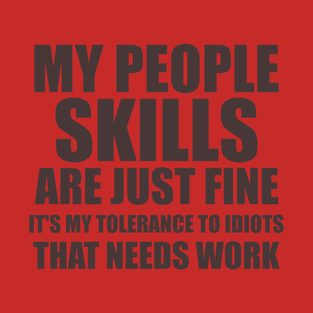 My People Skills Are Just Fine It's My Tolerance To Idiots That Needs Work, gift idea, funny, funny saying, sarcastic by Rubystor