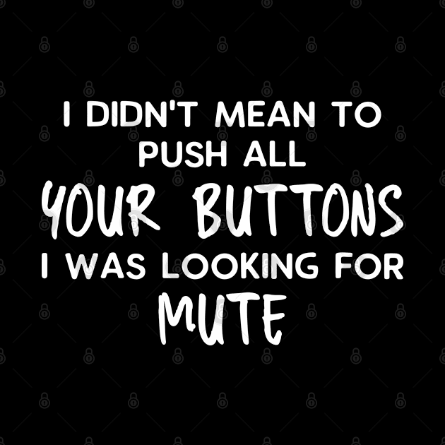 I Didn't Mean to Push Your Buttons I was looking for Mute by angel