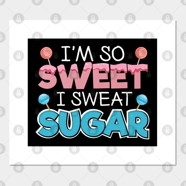 I M So Sweet I Sweat Sugar Sweet Tooth Sugar Lover Poster E Stampa Artistica Teepublic It I M So Sweet I Sweat Sugar Sweet Tooth Sugar Lover Poster E Stampa Artistica Teepublic It