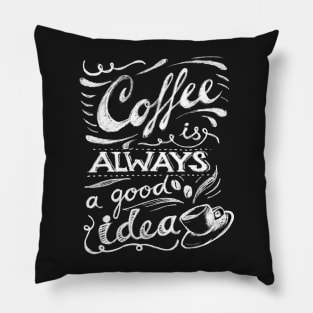 Coffee Is Always A Good Idea Pillow