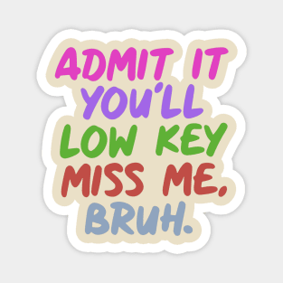 admit-it-youll-low-key-miss-me-bruh Magnet