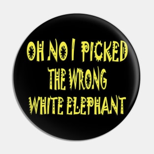 On no i picked the wrong white elephant t-shirt Pin