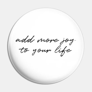 Add more joy to your life Pin