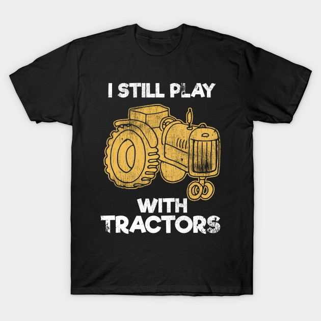 still plays with tractors t shirt