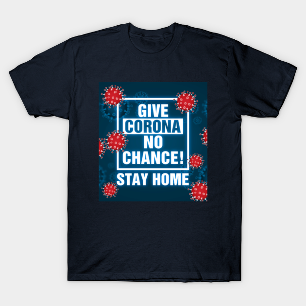 Discover Give Corona No Chance, Stay Home Typography Sign, TPSSG - Coronavirus No Chance Stay Home - T-Shirt