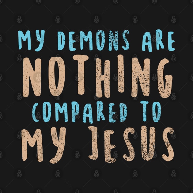 My Demons Are Nothing Compared To My Jesus by Commykaze