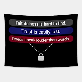 Faithfulness is hard to find. Trust is easily lost. Deeds speak louder than words. Tapestry