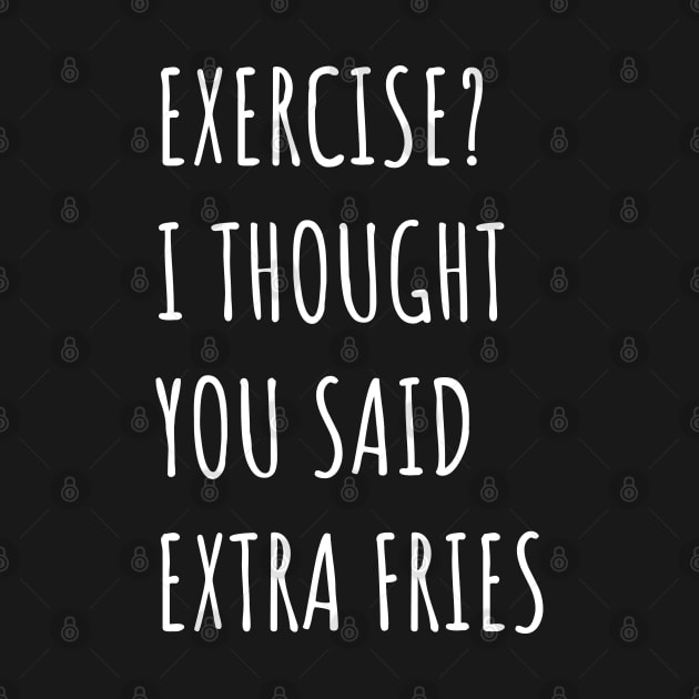 Exercise? I thought you said extra fries by Emma